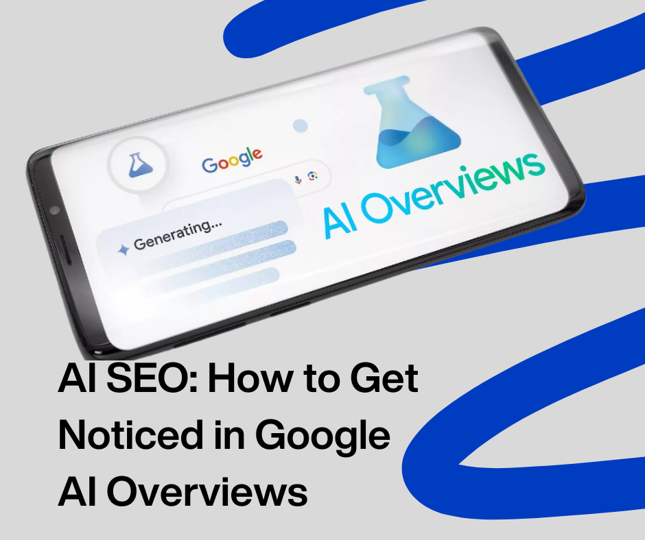 How to Get Noticed in Google AI Overviews